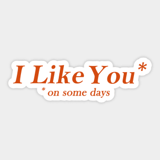 I Like You On Some Days Sticker
